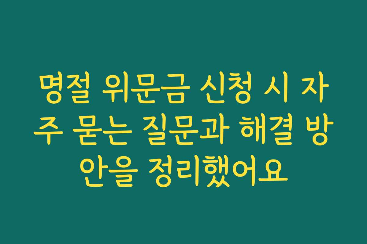 명절 위문금 신청 시 자주 묻는 질문과 해결 방안을 정리했어요