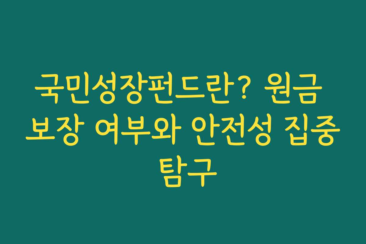 국민성장펀드란? 원금 보장 여부와 안전성 집중 탐구