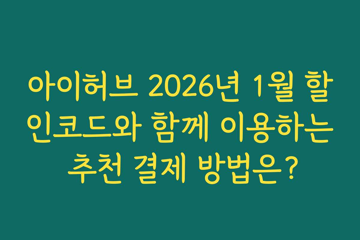 아이허브 2026년 1월 할인코드와 함께 이용하는 추천 결제 방법은? 아이허브 2026년 1월 할인코드와 함께 이용하는 추천 결제 방법은?