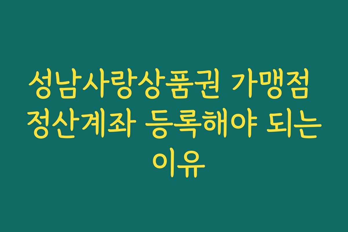 성남사랑상품권 가맹점 정산계좌 등록해야 되는 이유 성남사랑상품권 가맹점 정산계좌 등록해야 되는 이유
