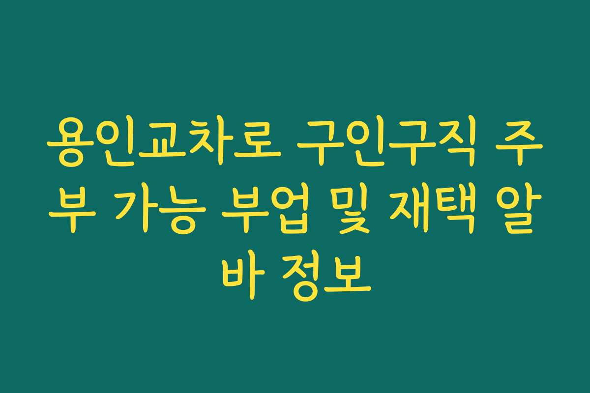 용인교차로 구인구직 주부 가능 부업 및 재택 알바 정보