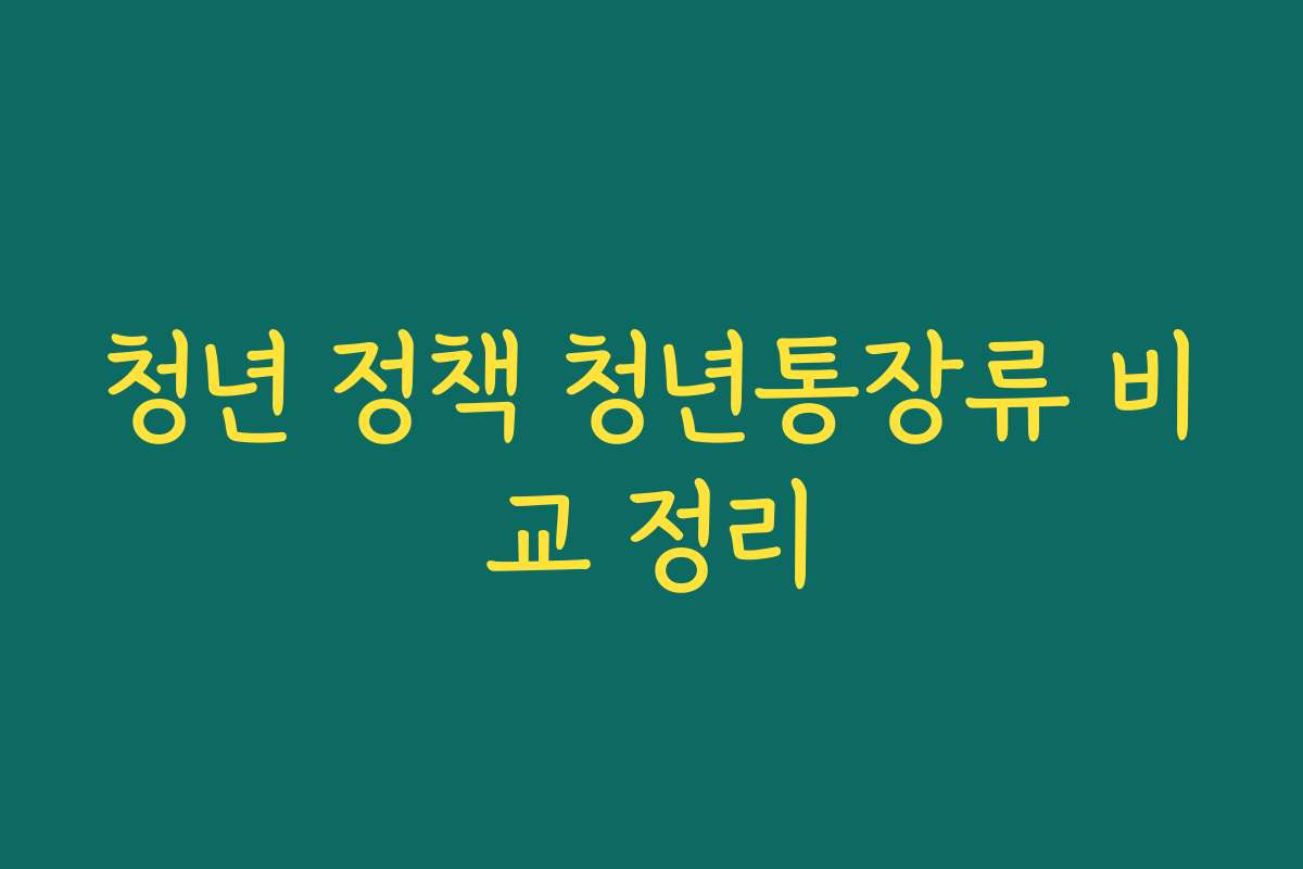 청년 정책 청년통장류 비교 정리 청년 정책 청년통장류 비교 정리