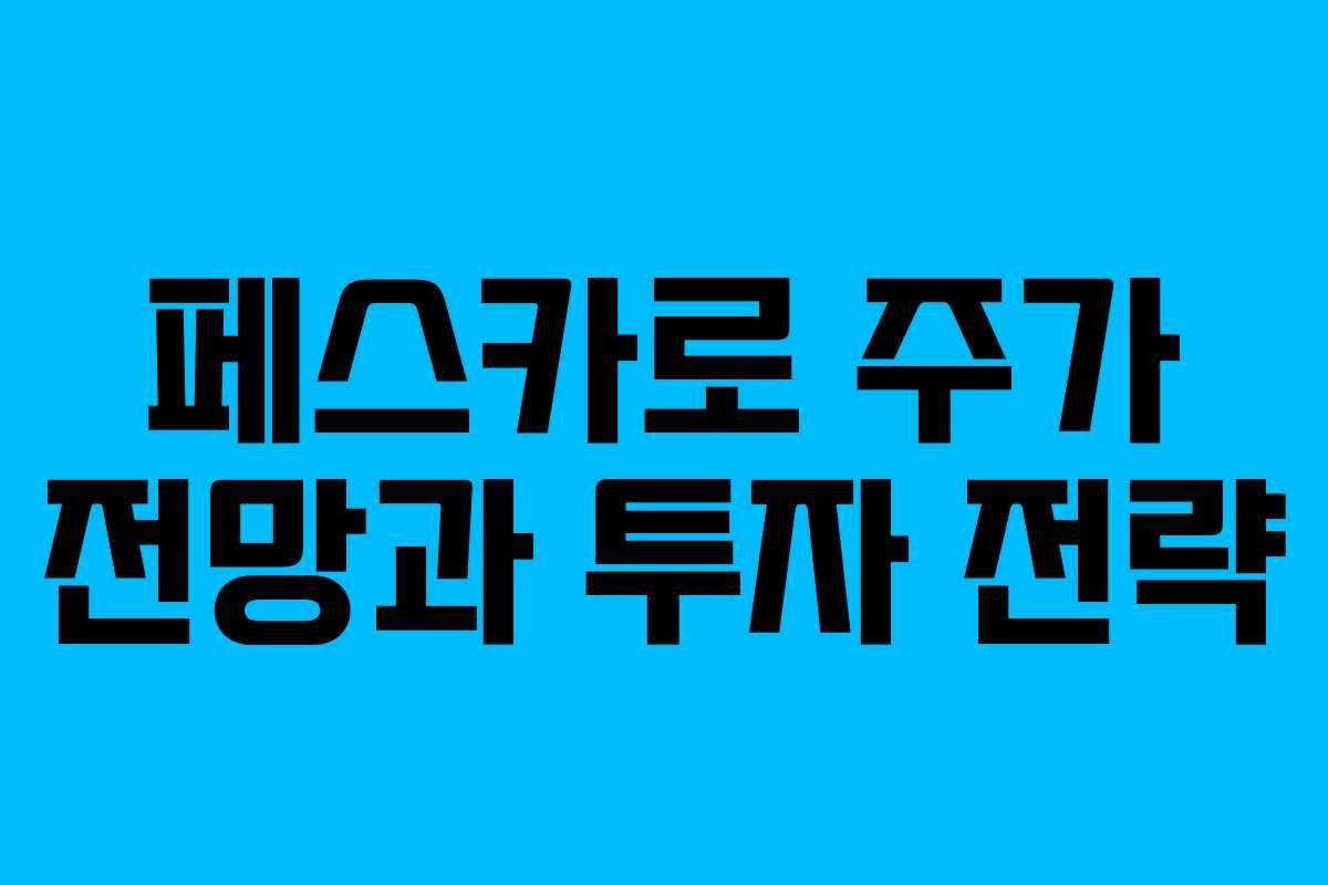 페스카로 주가 전망과 투자 전략