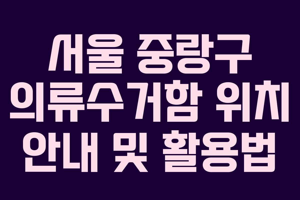 서울 중랑구 의류수거함 위치 안내 및 활용법