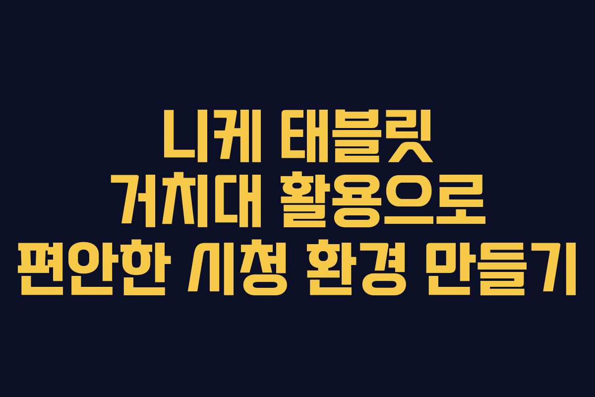 니케 태블릿 거치대 활용으로 편안한 시청 환경 만들기 니케 태블릿 거치대 활용으로 편안한 시청 환경 만들기