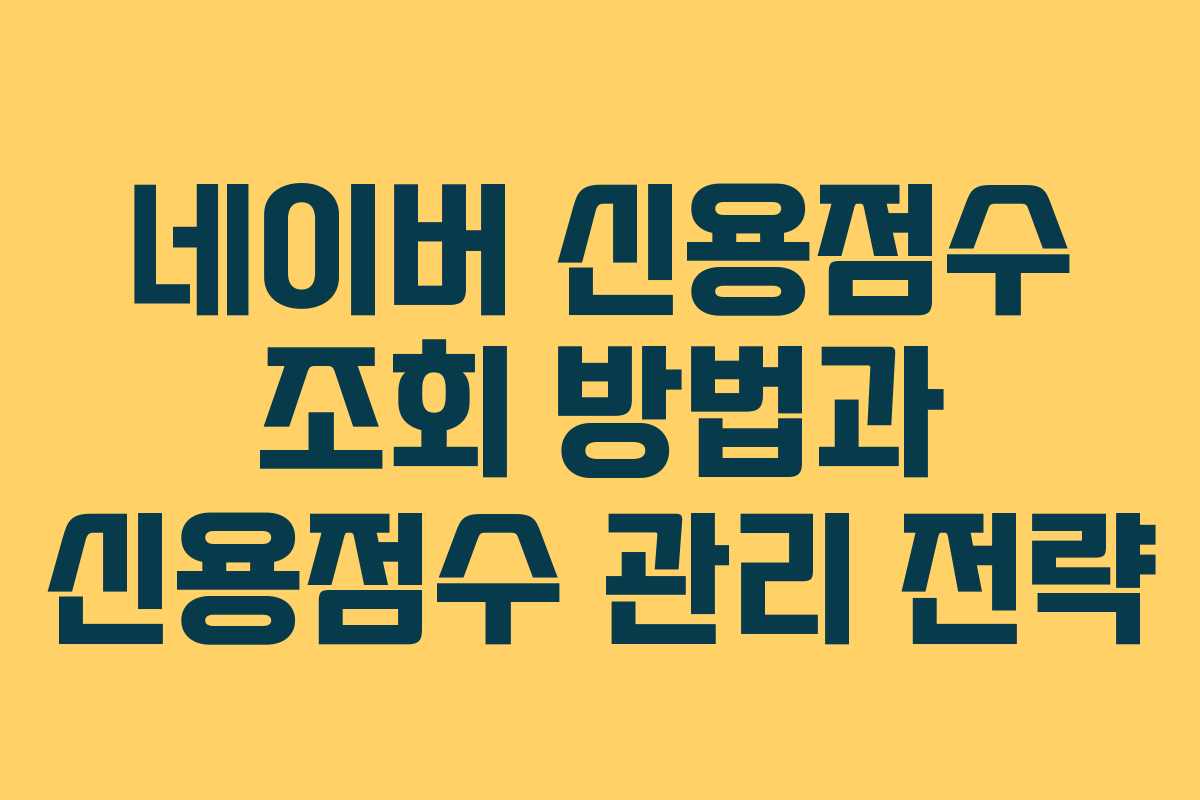 네이버 신용점수 조회 방법과 신용점수 관리 전략 네이버 신용점수 조회 방법과 신용점수 관리 전략
