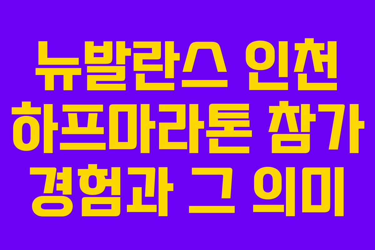 뉴발란스 인천 하프마라톤 참가 경험과 그 의미