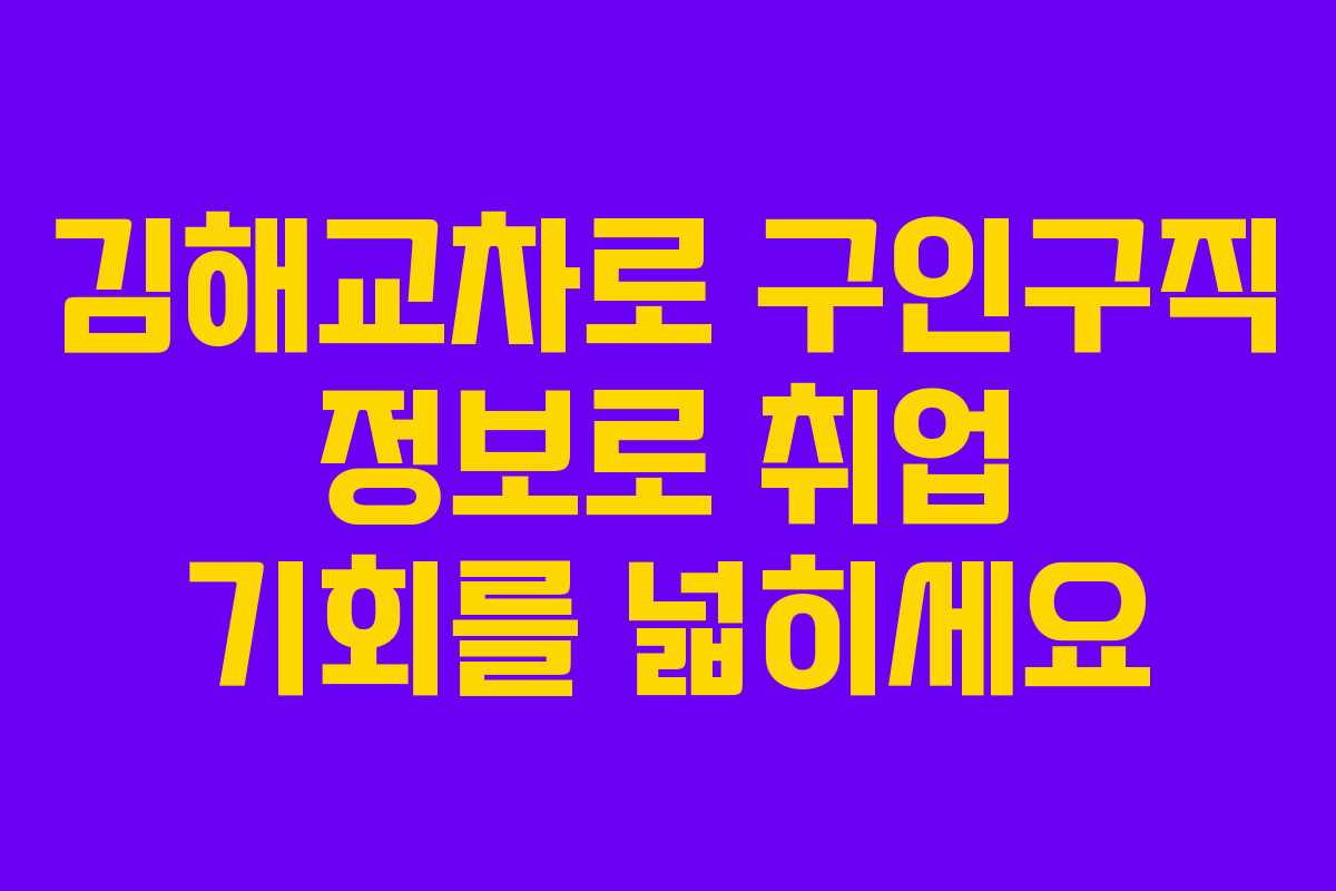 김해교차로 구인구직 정보로 취업 기회를 넓히세요