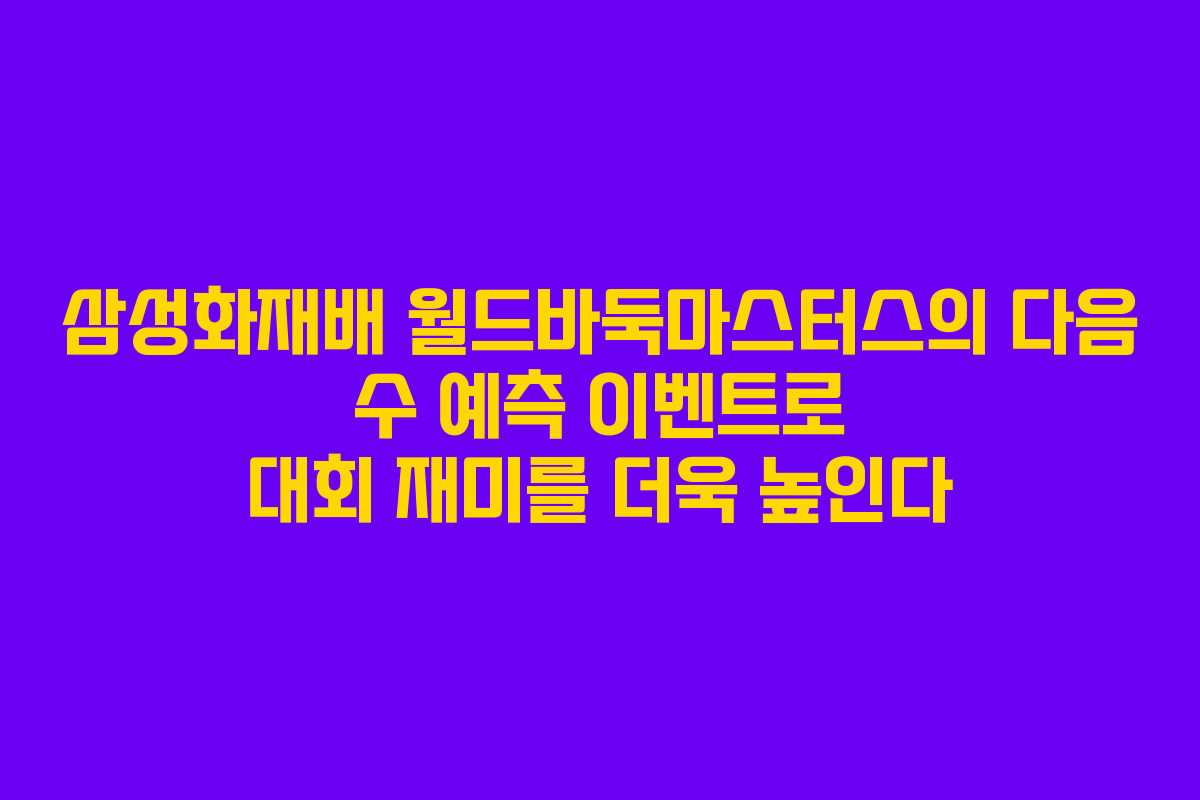 삼성화재배 월드바둑마스터스의 다음 수 예측 이벤트로 대회 재미를 더욱 높인다