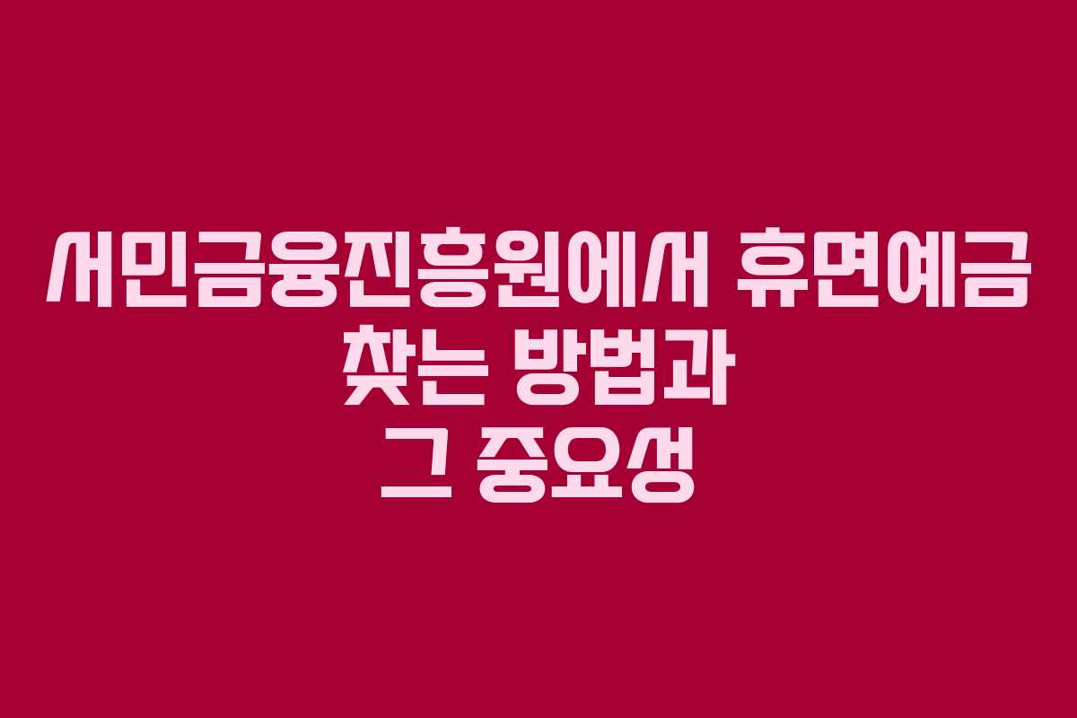서민금융진흥원에서 휴면예금 찾는 방법과 그 중요성