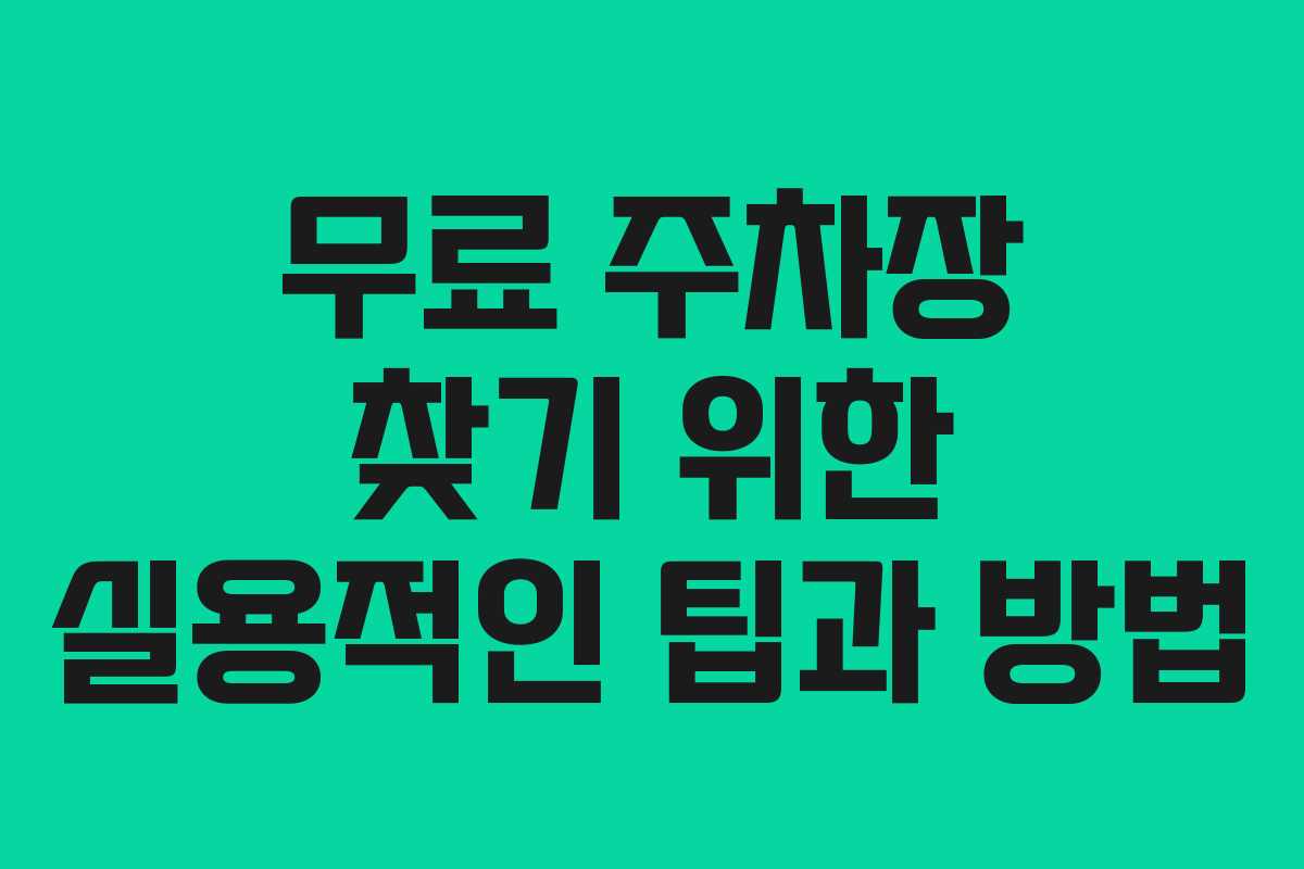 무료 주차장 찾기 위한 실용적인 팁과 방법