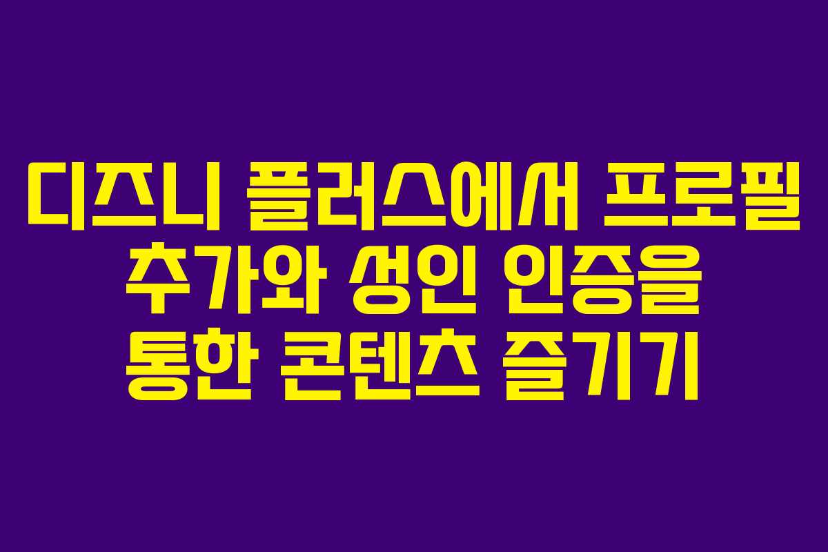디즈니 플러스에서 프로필 추가와 성인 인증을 통한 콘텐츠 즐기기