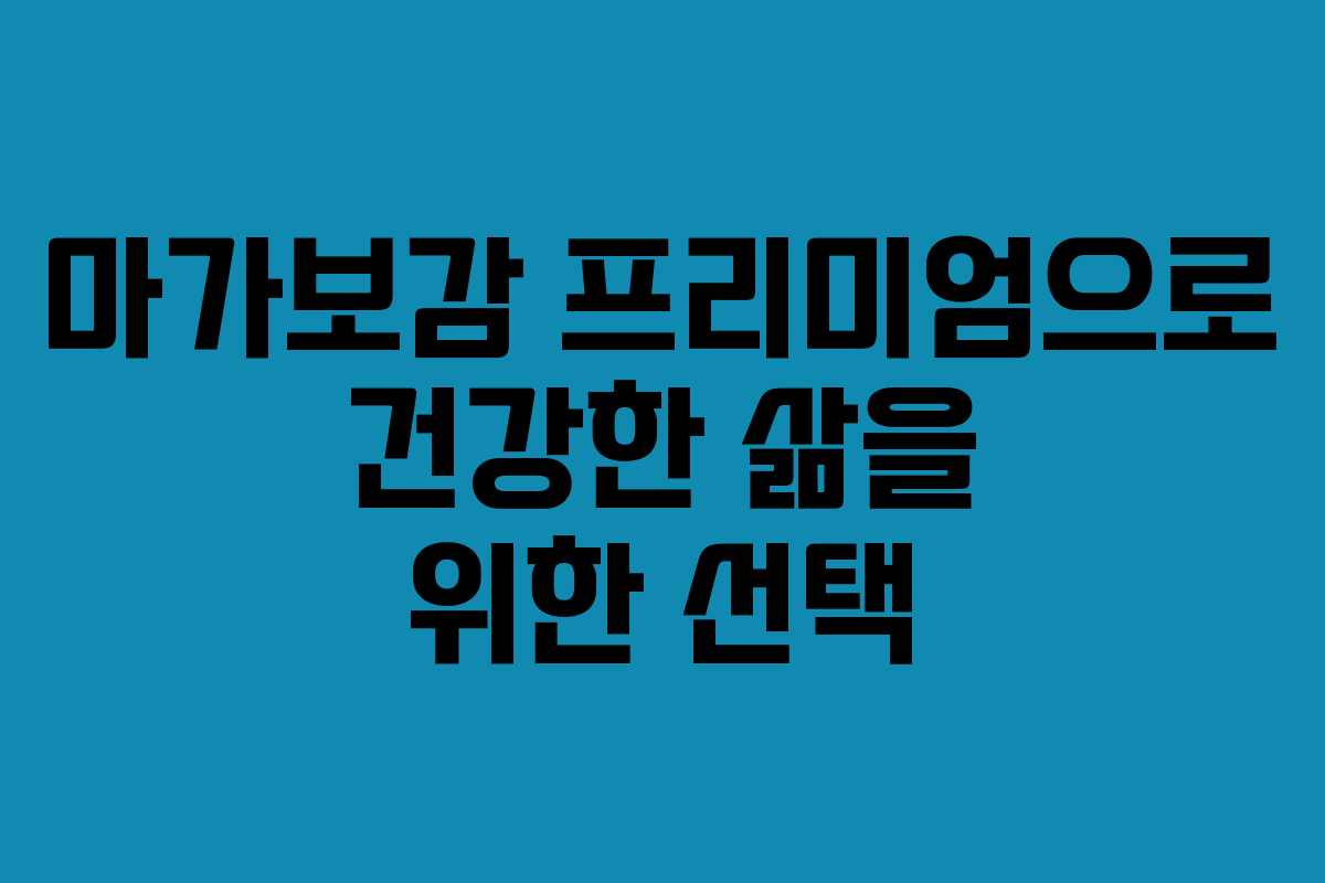 마가보감 프리미엄으로 건강한 삶을 위한 선택