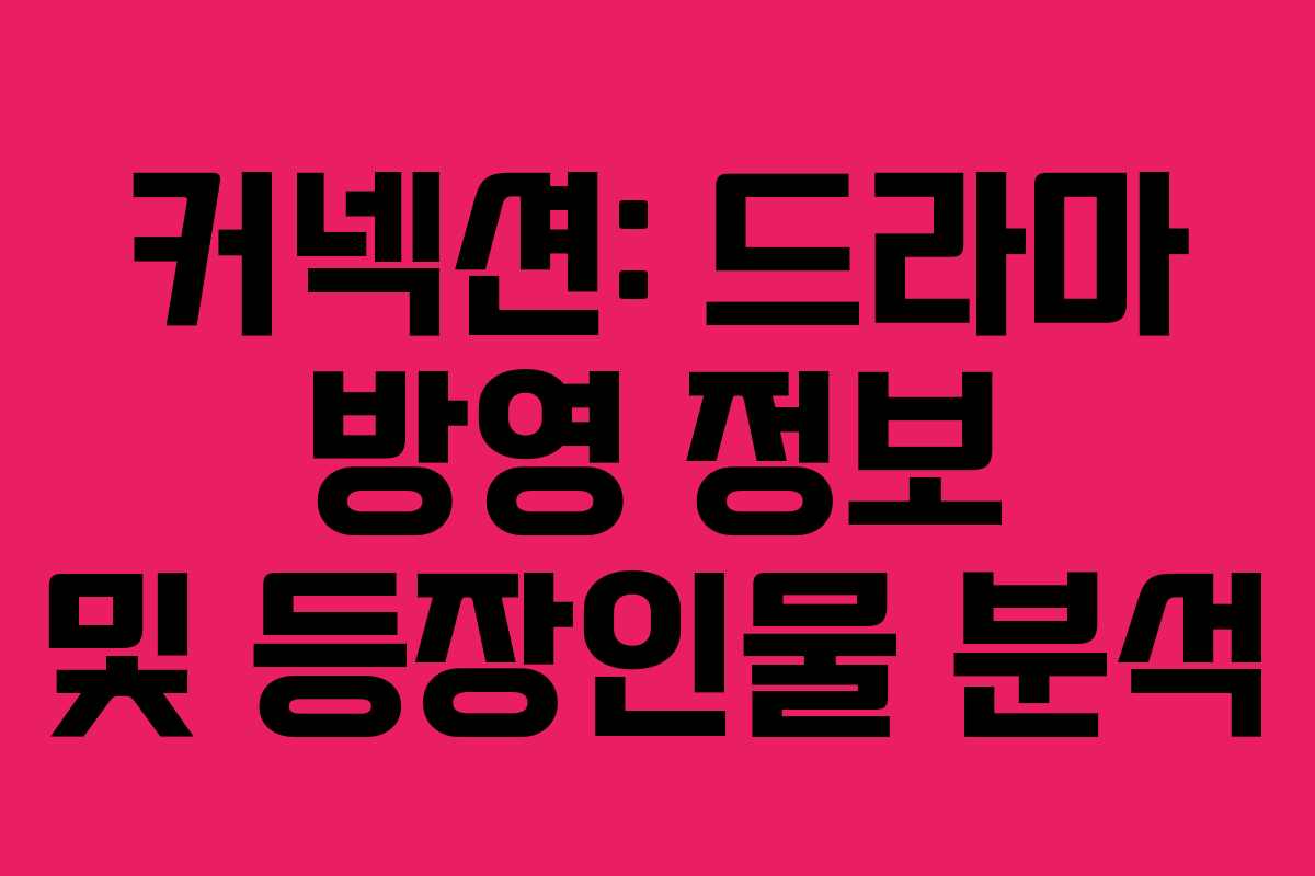 커넥션: 드라마 방영 정보 및 등장인물 분석