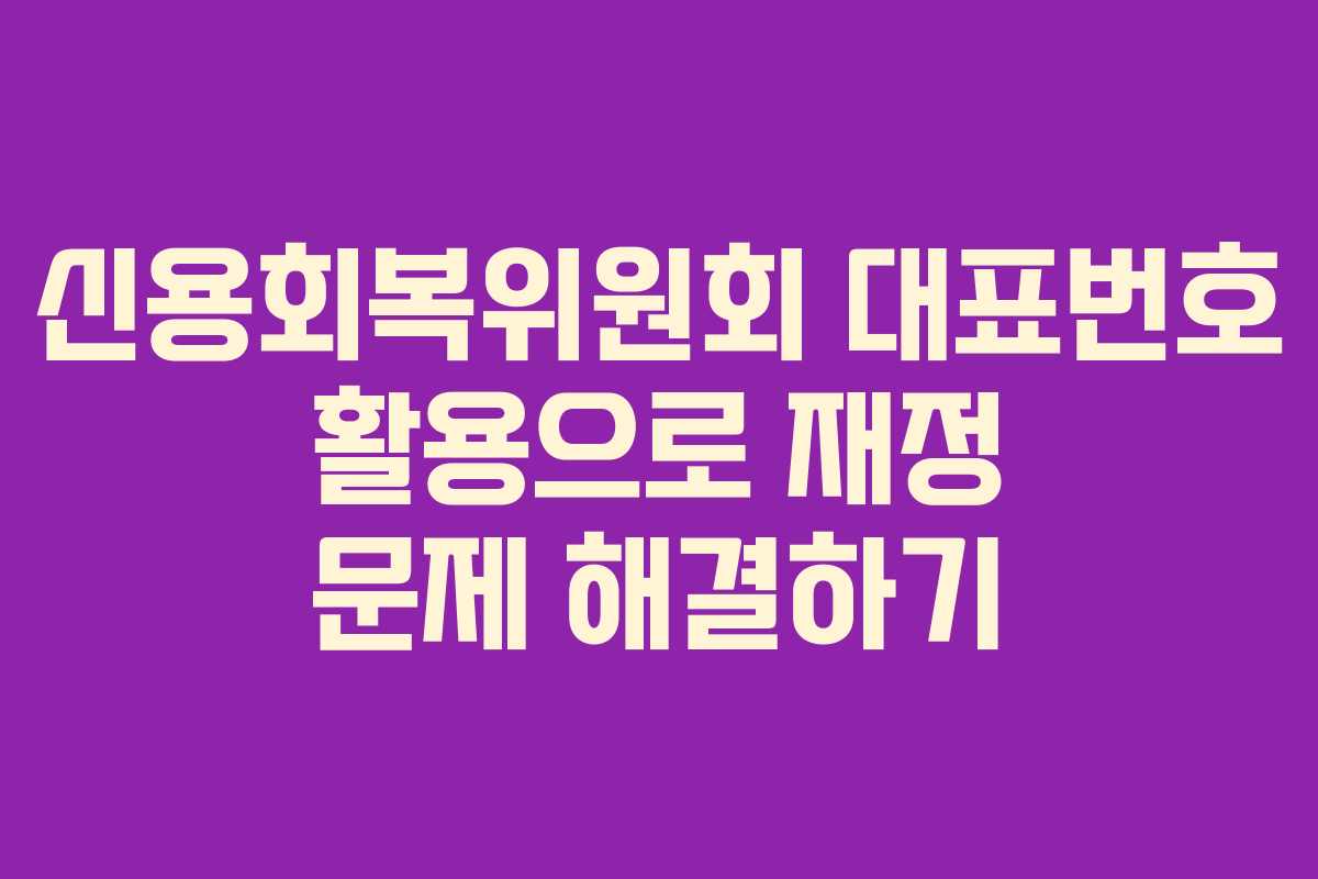 신용회복위원회 대표번호 활용으로 재정 문제 해결하기