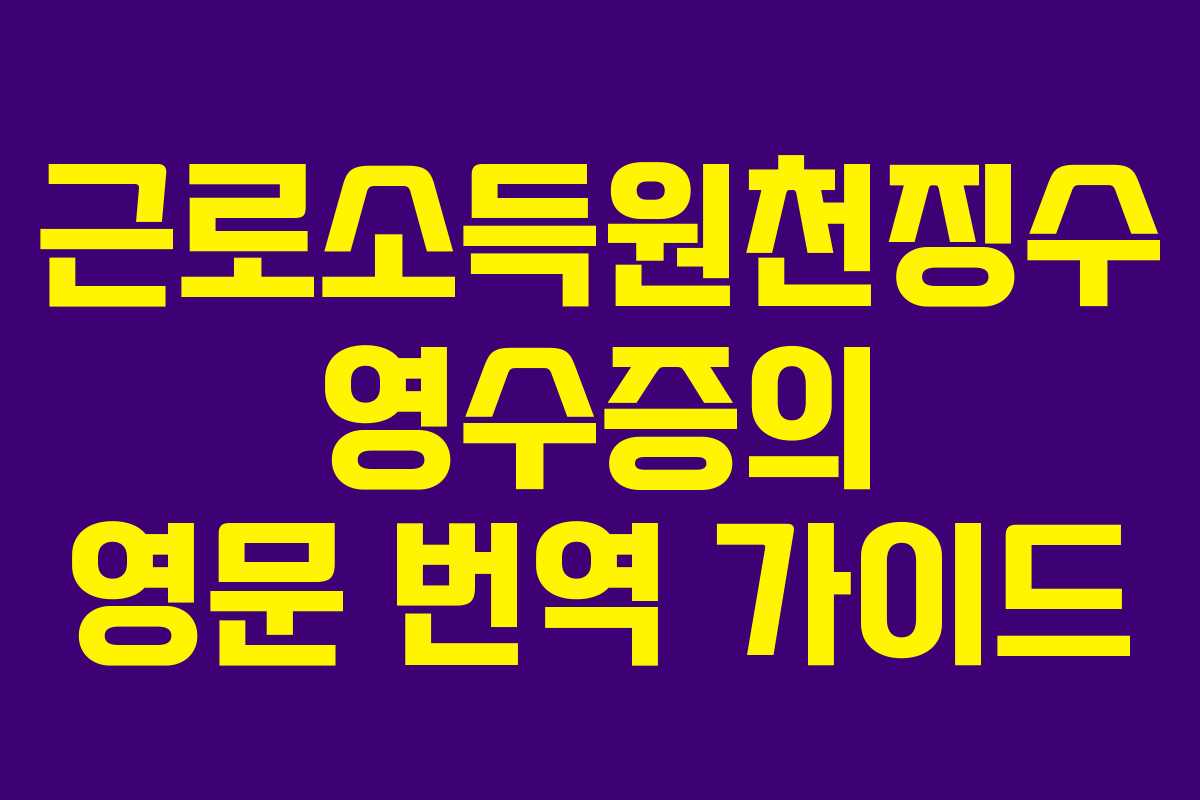 근로소득원천징수 영수증의 영문 번역 가이드