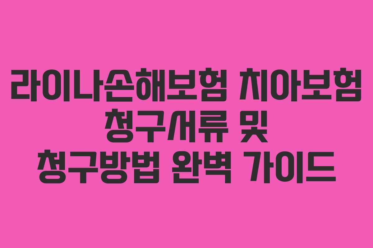 라이나손해보험 치아보험 청구서류 및 청구방법 완벽 가이드 라이나손해보험 치아보험 청구서류 및 청구방법 완벽 가이드