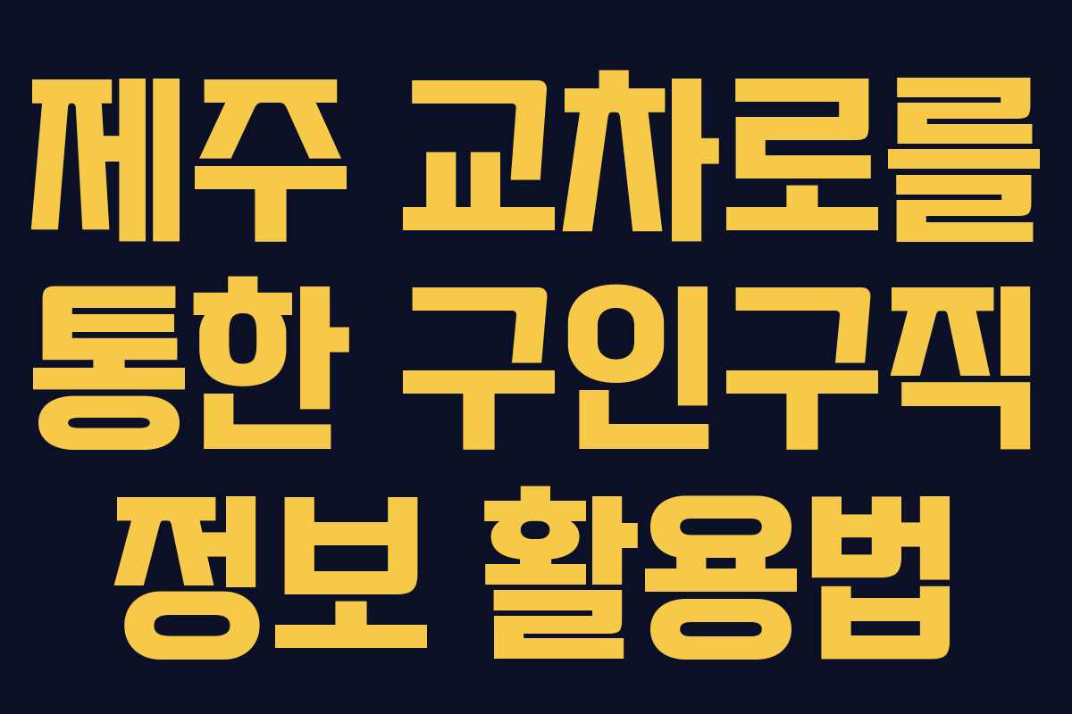 제주 교차로를 통한 구인구직 정보 활용법 제주 교차로를 통한 구인구직 정보 활용법
