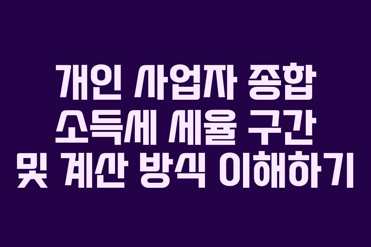 개인 사업자 종합 소득세 세율 구간 및 계산 방식 이해하기