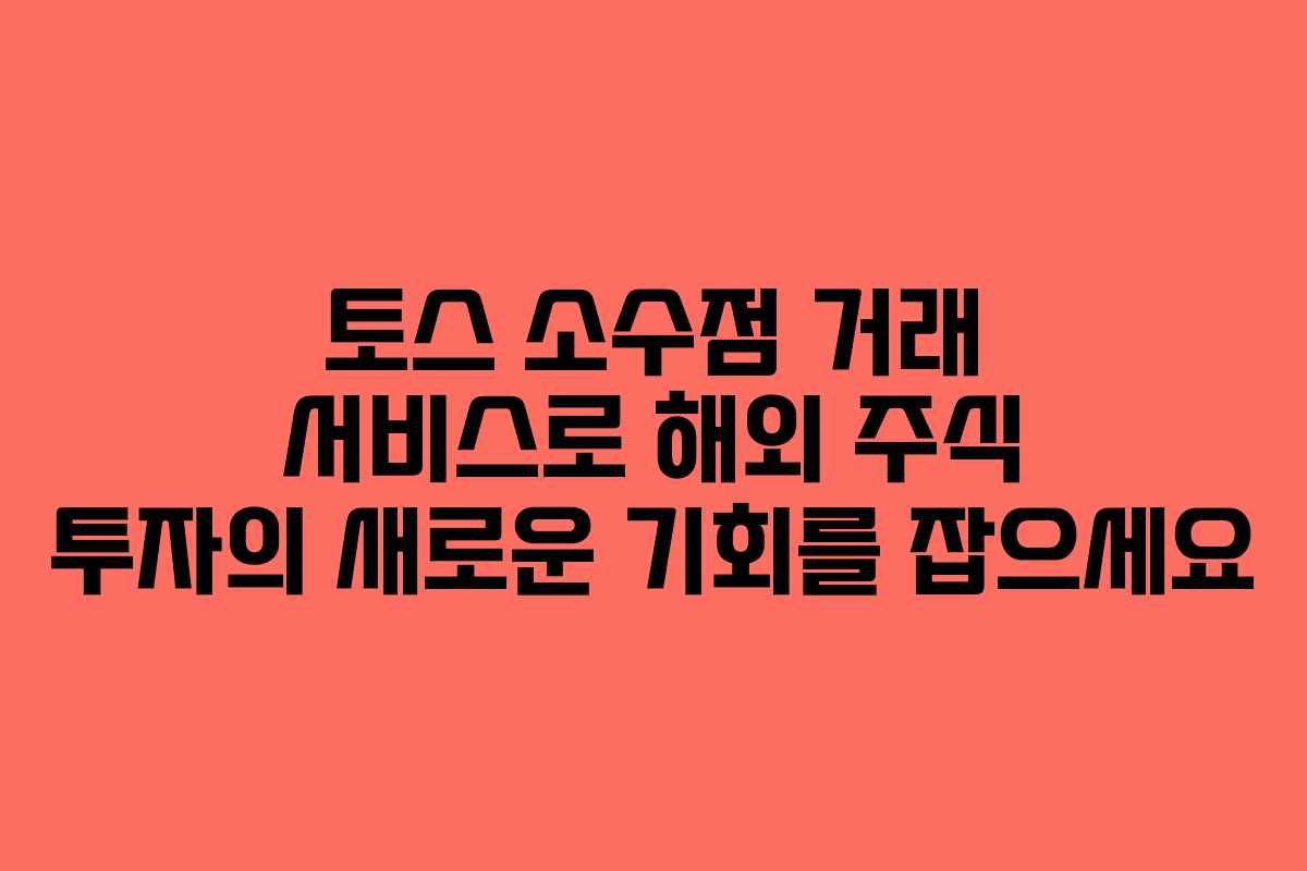 토스 소수점 거래 서비스로 해외 주식 투자의 새로운 기회를 잡으세요 토스 소수점 거래 서비스로 해외 주식 투자의 새로운 기회를 잡으세요