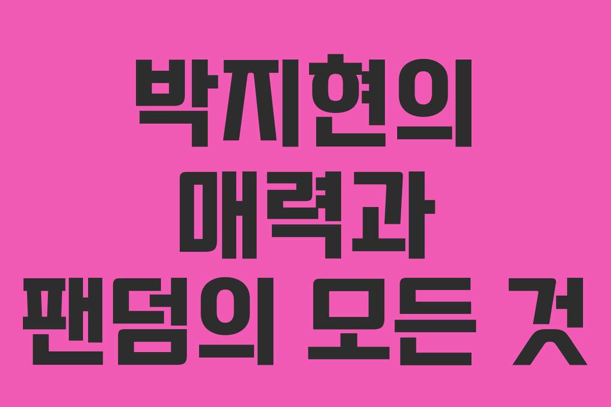 박지현의 매력과 팬덤의 모든 것 박지현의 매력과 팬덤의 모든 것