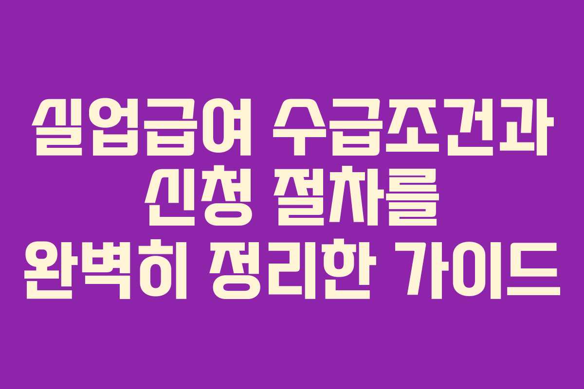 실업급여 수급조건과 신청 절차를 완벽히 정리한 가이드