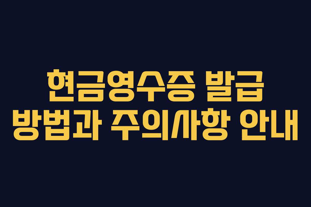현금영수증 발급 방법과 주의사항 안내
