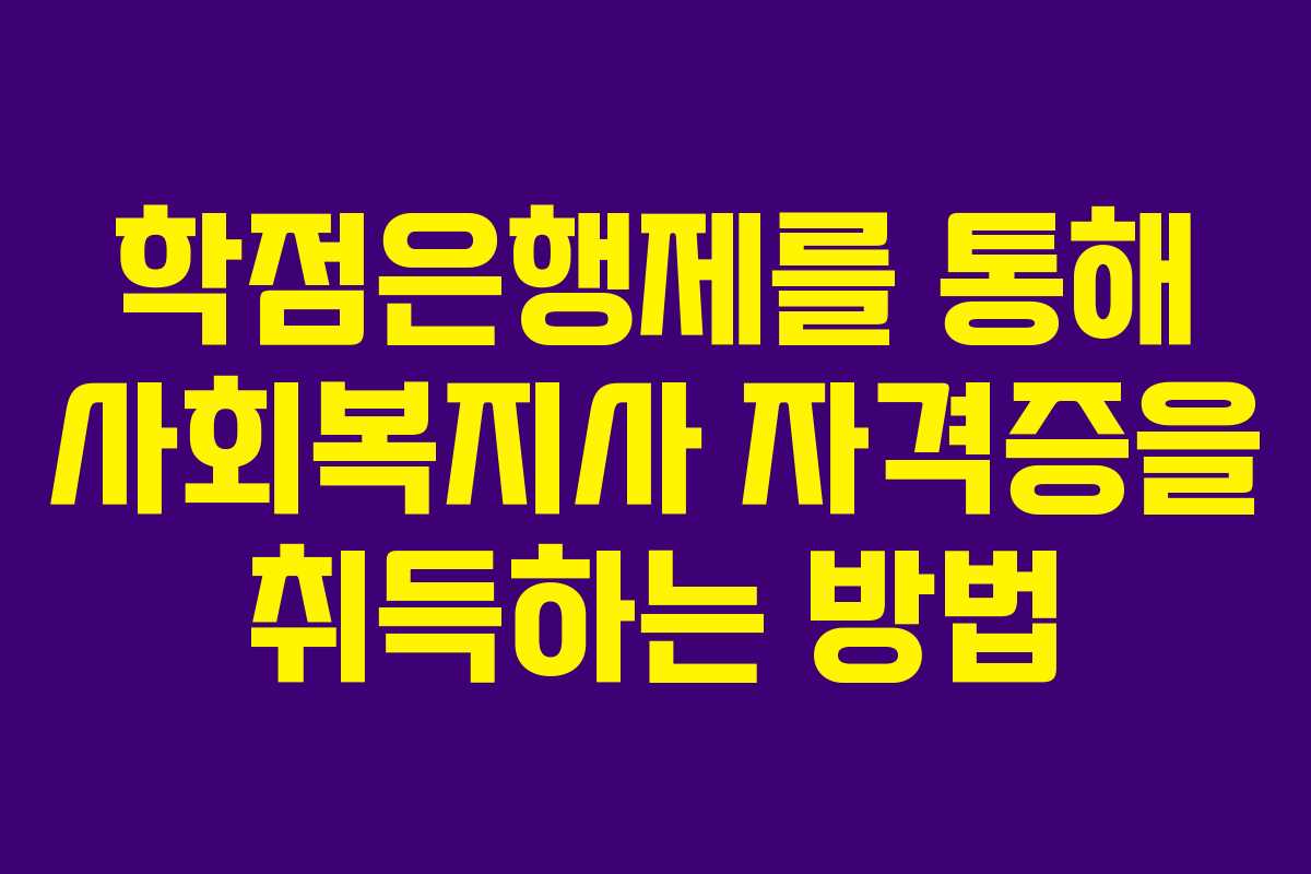학점은행제를 통해 사회복지사 자격증을 취득하는 방법 학점은행제를 통해 사회복지사 자격증을 취득하는 방법