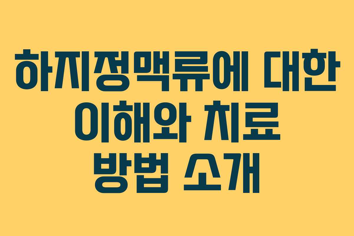 하지정맥류에 대한 이해와 치료 방법 소개 하지정맥류에 대한 이해와 치료 방법 소개