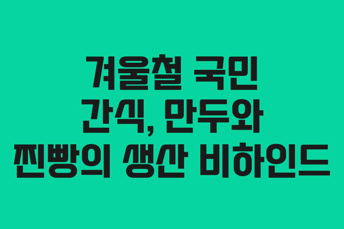 겨울철 국민 간식, 만두와 찐빵의 생산 비하인드