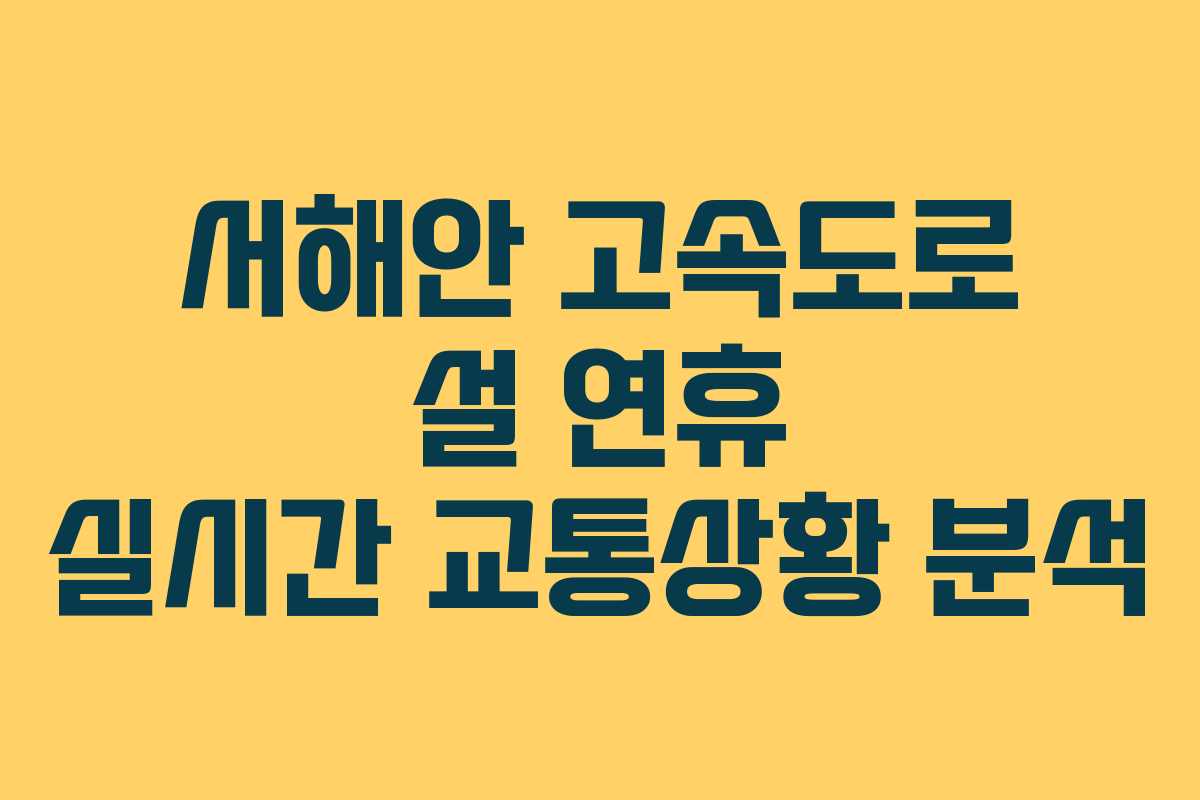 서해안 고속도로 설 연휴 실시간 교통상황 분석