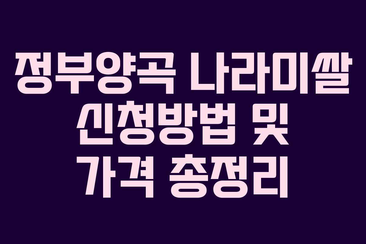 정부양곡 나라미쌀 신청방법 및 가격 총정리 정부양곡 나라미쌀 신청방법 및 가격 총정리