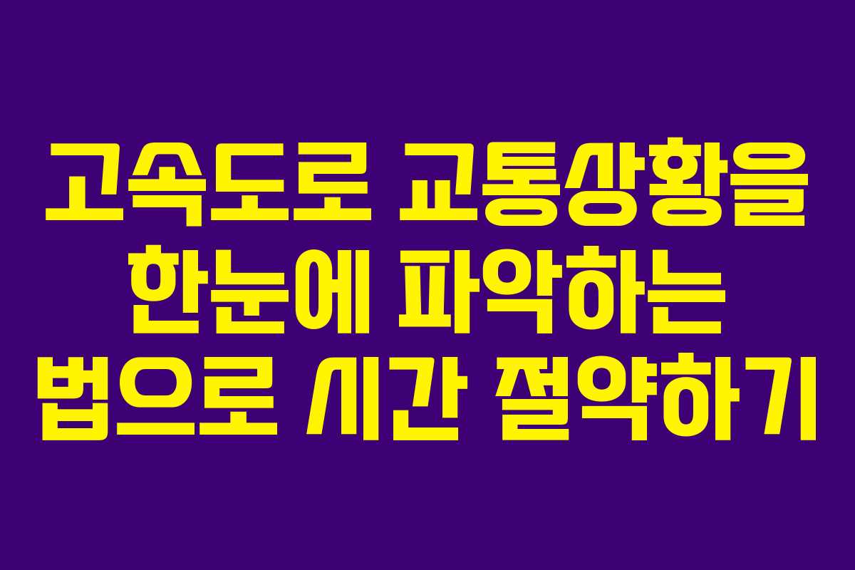 고속도로 교통상황을 한눈에 파악하는 법으로 시간 절약하기