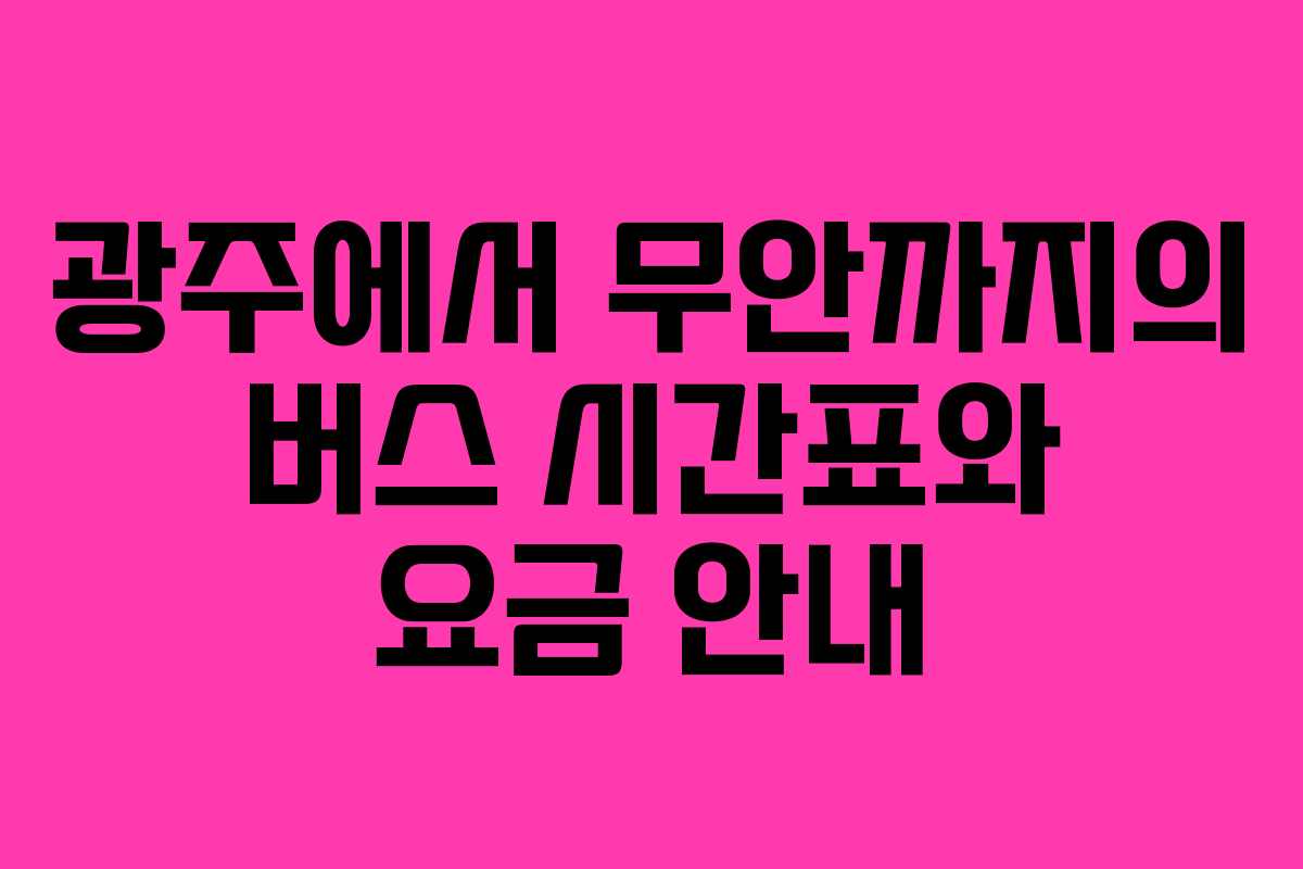 광주에서 무안까지의 버스 시간표와 요금 안내
