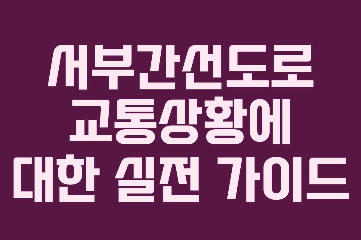 서부간선도로 교통상황에 대한 실전 가이드