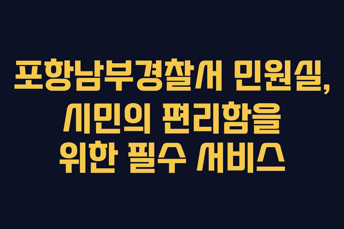 포항남부경찰서 민원실, 시민의 편리함을 위한 필수 서비스