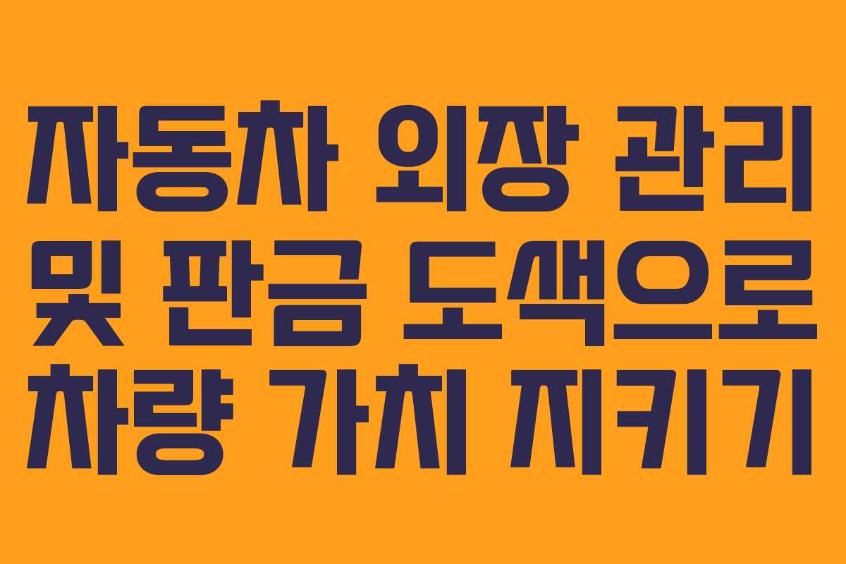 자동차 외장 관리 및 판금 도색으로 차량 가치 지키기