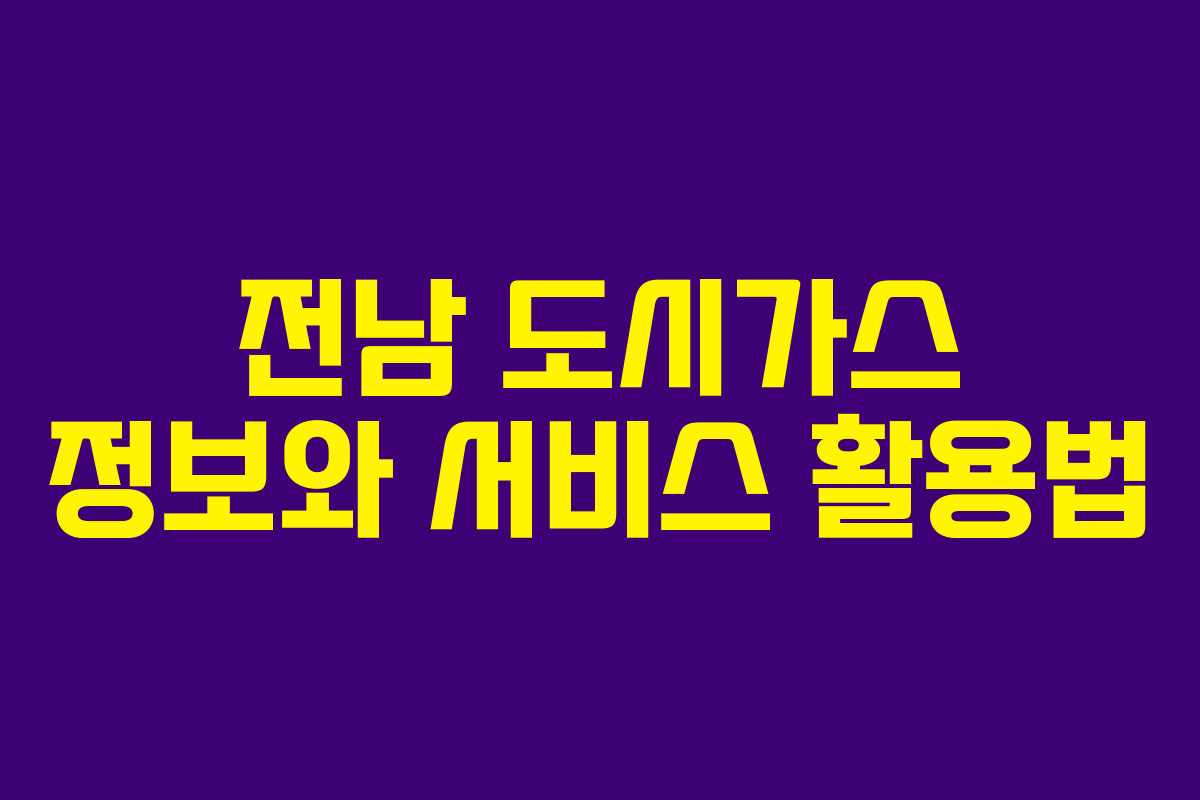 전남 도시가스 정보와 서비스 활용법 전남 도시가스 정보와 서비스 활용법
