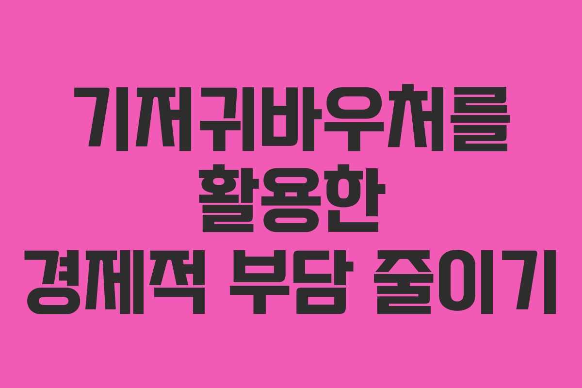 기저귀바우처를 활용한 경제적 부담 줄이기 기저귀바우처를 활용한 경제적 부담 줄이기