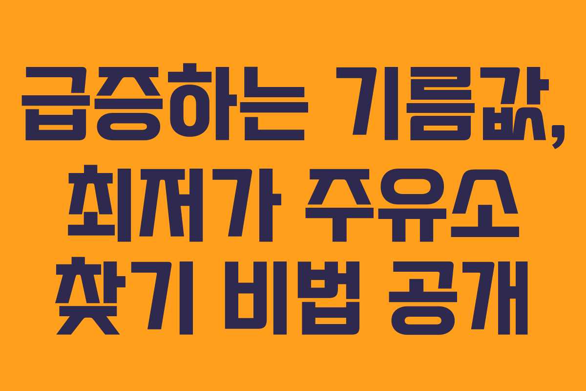 급증하는 기름값, 최저가 주유소 찾기 비법 공개 급증하는 기름값, 최저가 주유소 찾기 비법 공개