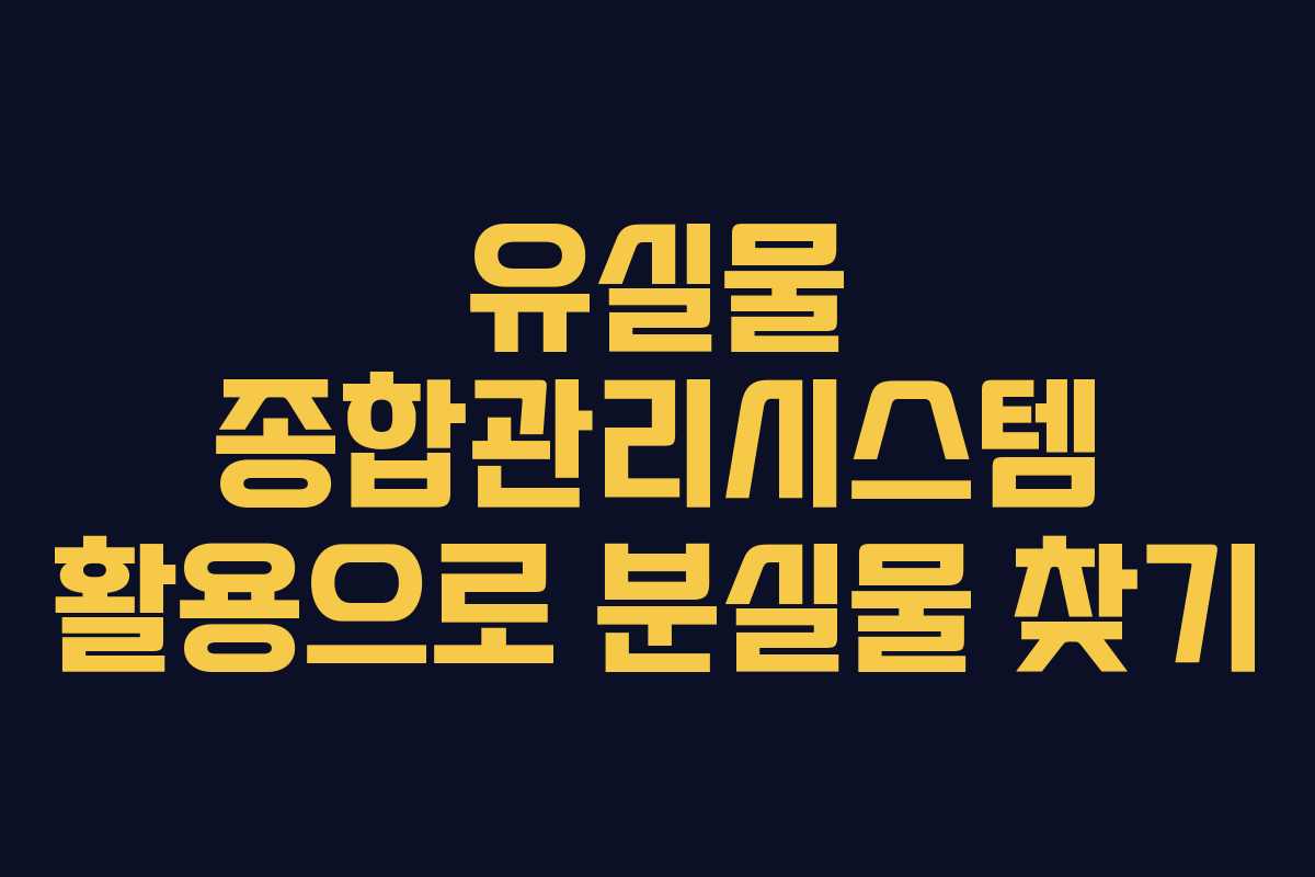 유실물 종합관리시스템 활용으로 분실물 찾기 유실물 종합관리시스템 활용으로 분실물 찾기