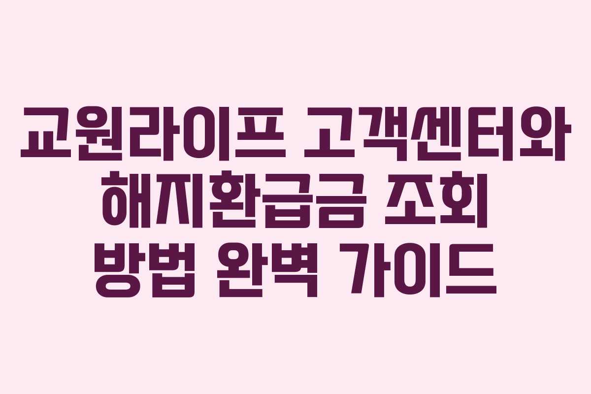 교원라이프 고객센터와 해지환급금 조회 방법 완벽 가이드
