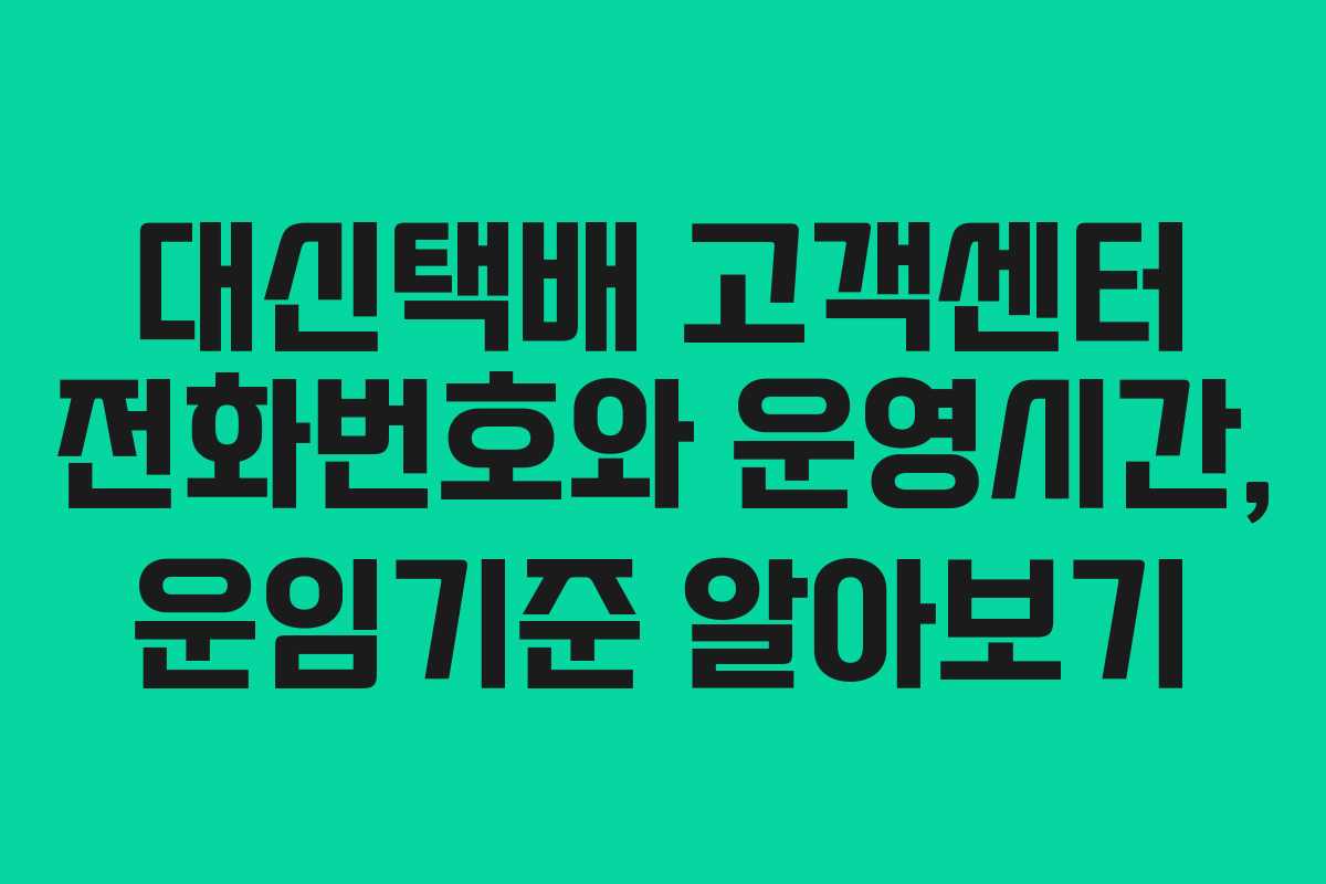 대신택배 고객센터 전화번호와 운영시간, 운임기준 알아보기