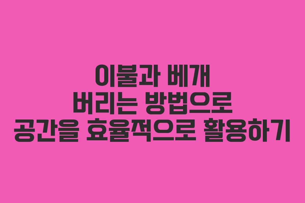 이불과 베개 버리는 방법으로 공간을 효율적으로 활용하기 이불과 베개 버리는 방법으로 공간을 효율적으로 활용하기