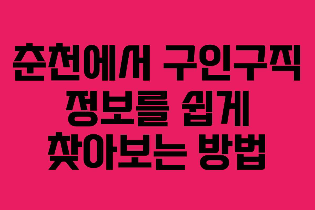 춘천에서 구인구직 정보를 쉽게 찾아보는 방법