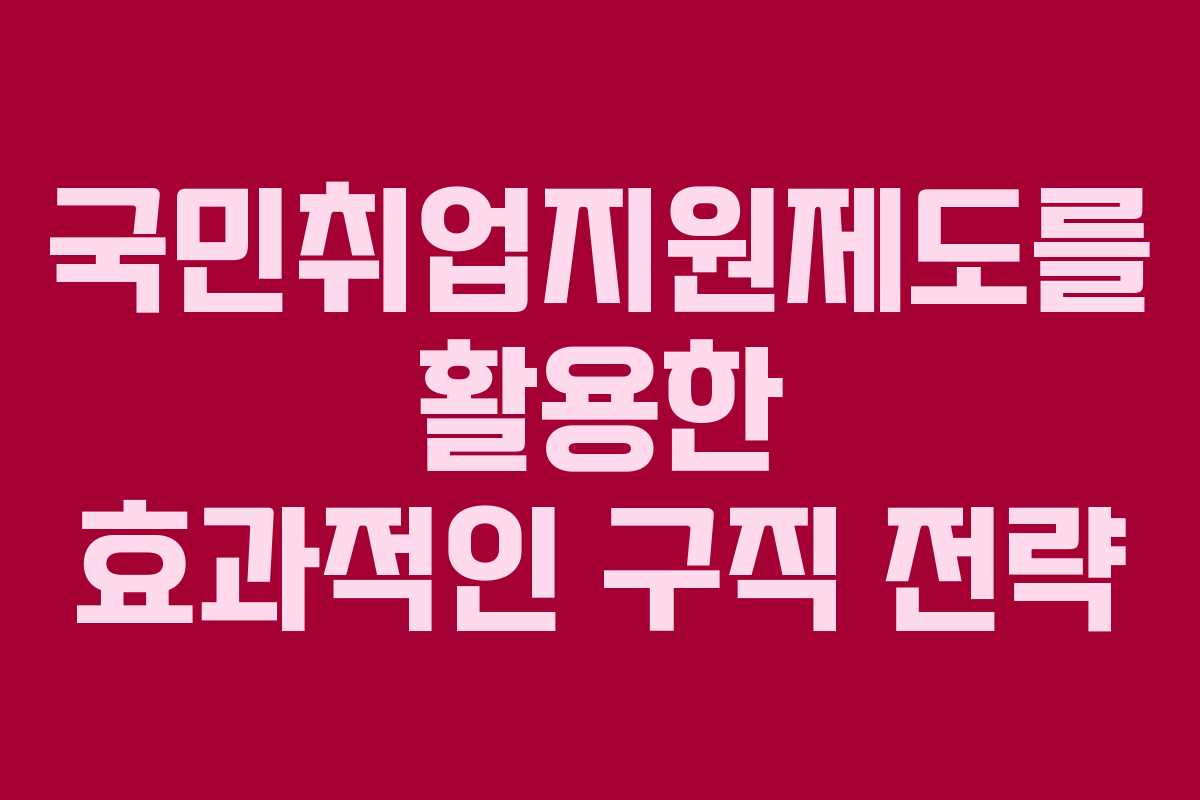 국민취업지원제도를 활용한 효과적인 구직 전략