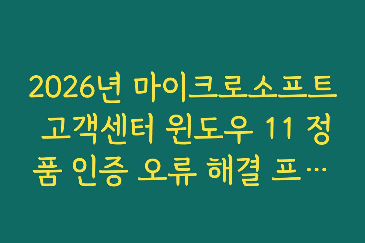 2026년 마이크로소프트 고객센터 윈도우 11 정품 인증 오류 해결 프로세스