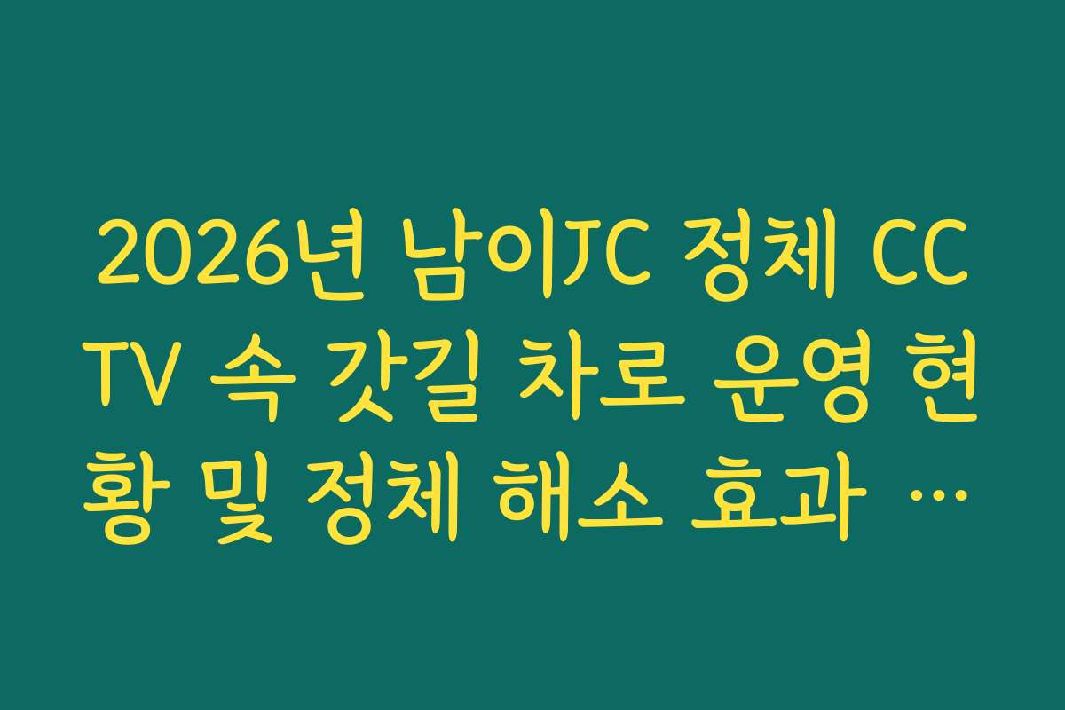 2026년 남이JC 정체 CCTV 속 갓길 차로 운영 현황 및 정체 해소 효과 가이드