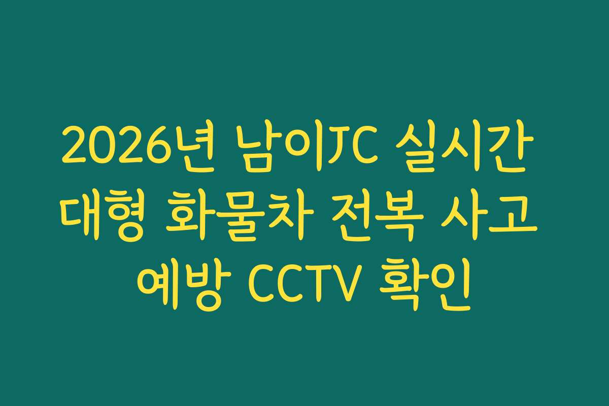 2026년 남이JC 실시간 대형 화물차 전복 사고 예방 CCTV 확인