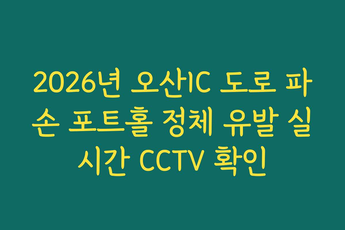 2026년 오산IC 도로 파손 포트홀 정체 유발 실시간 CCTV 확인